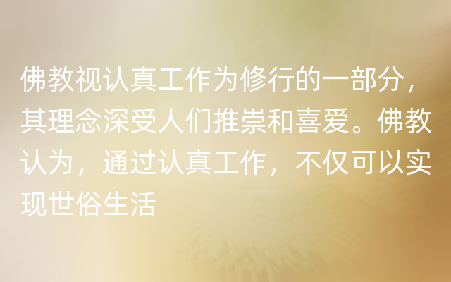 佛教视认真工作为修行的一部分，其理念深受人们推崇和喜爱。佛教认为，通过认真工作，