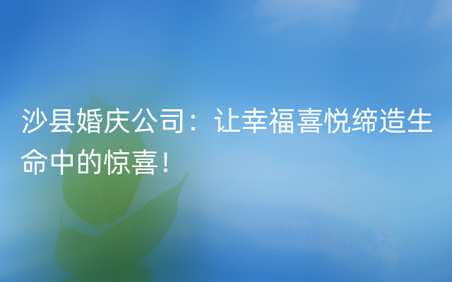 沙县婚庆公司：让幸福喜悦缔造生命中的惊喜！