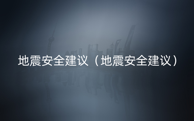 地震安全建议（地震安全建议）