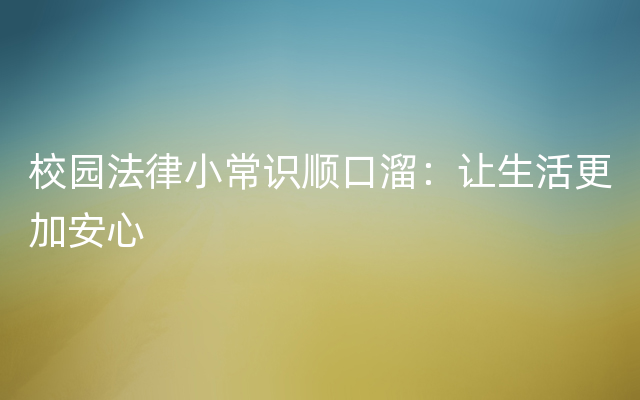 校园法律小常识顺口溜：让生活更加安心