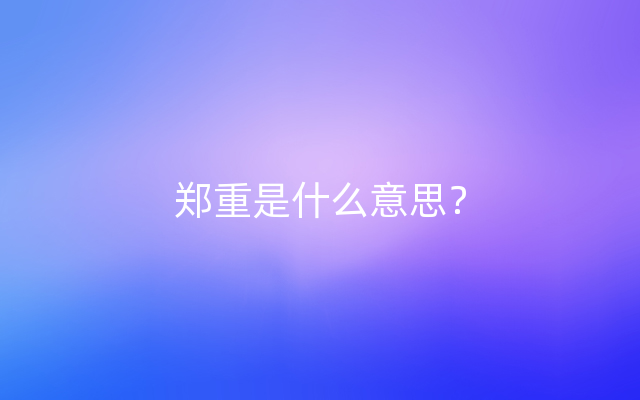 郑重是什么意思？