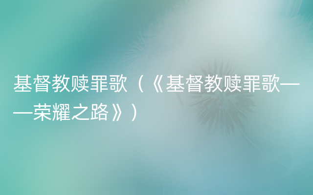 基督教赎罪歌（《基督教赎罪歌——荣耀之路》）