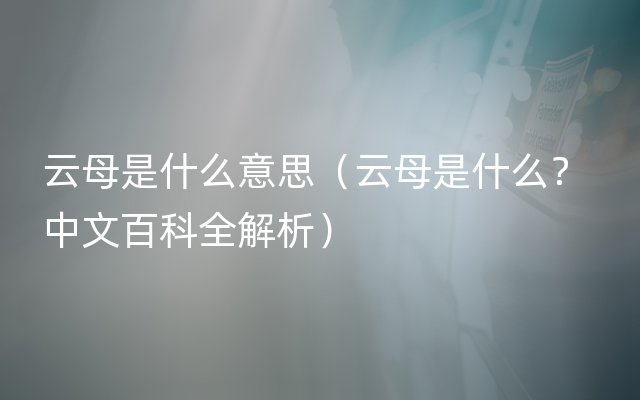 云母是什么意思（云母是什么？ 中文百科全解析）