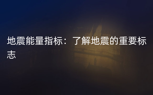 地震能量指标：了解地震的重要标志