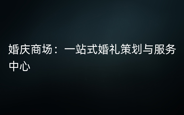 婚庆商场：一站式婚礼策划与服务中心