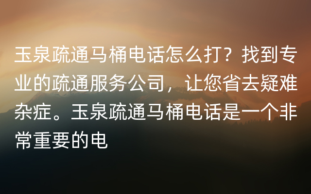 玉泉疏通马桶电话怎么打？找到专业的疏通服务公司，让您省去疑难杂症。玉泉疏通马桶电