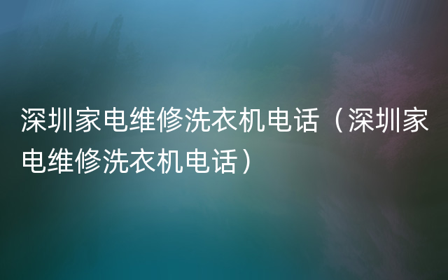 深圳家电维修洗衣机电话（深圳家电维修洗衣机电话）