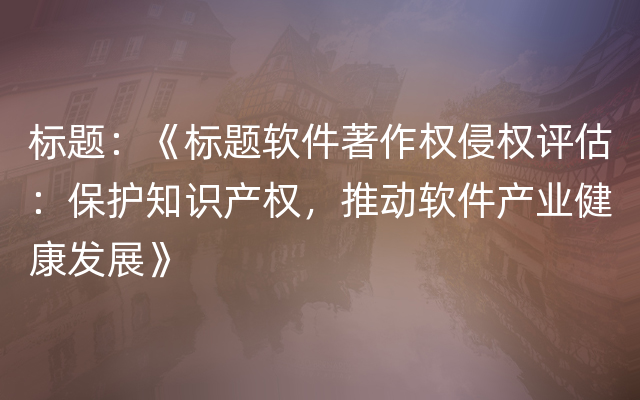 标题：《标题软件著作权侵权评估：保护知识产权，推动软件产业健康发展》