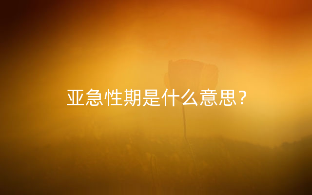 亚急性期是什么意思？