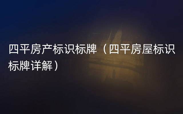 四平房产标识标牌（四平房屋标识标牌详解）