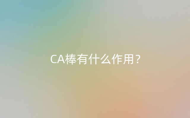 CA棒有什么作用？