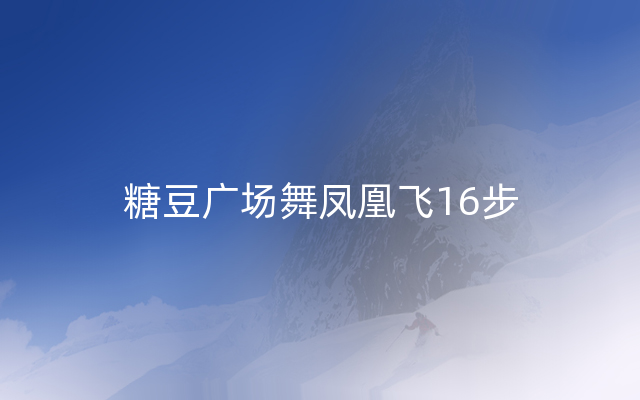 糖豆广场舞凤凰飞16步