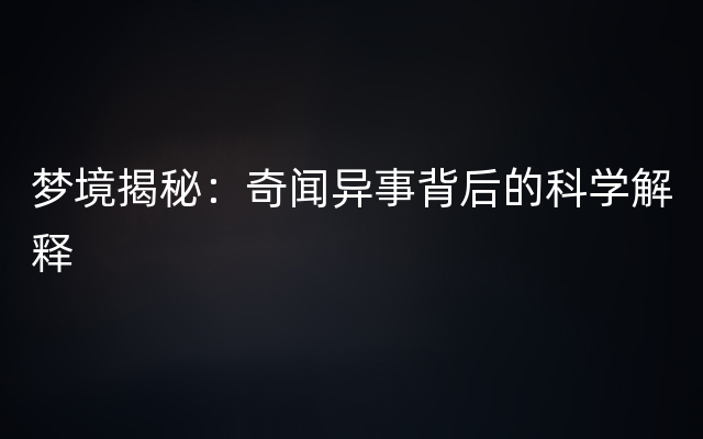 梦境揭秘：奇闻异事背后的科学解释