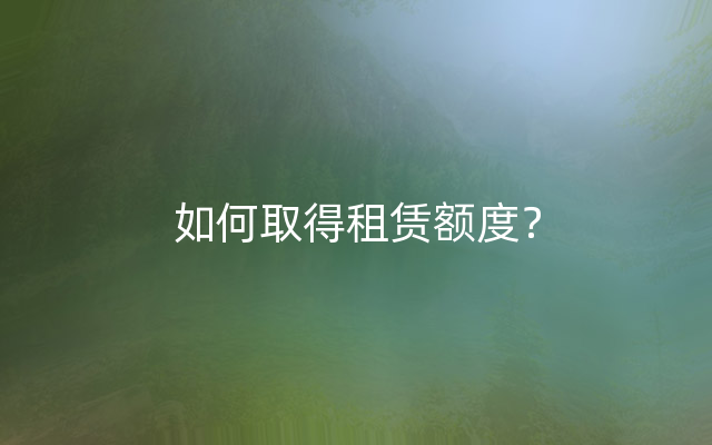 如何取得租赁额度？