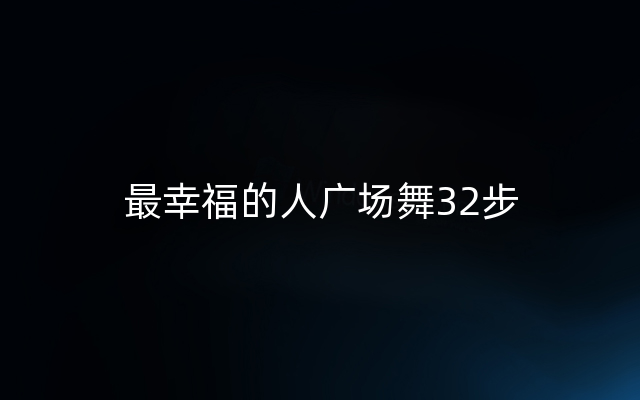 最幸福的人广场舞32步