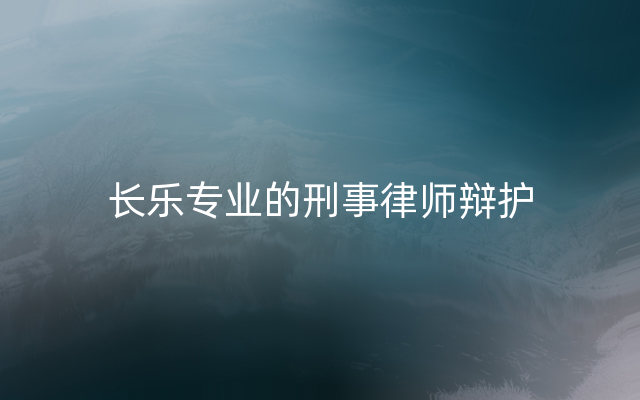 长乐专业的刑事律师辩护