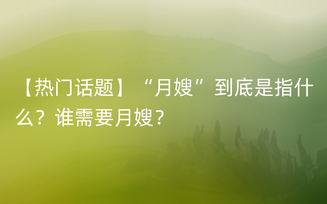 【热门话题】“月嫂”到底是指什么？谁需要月嫂？