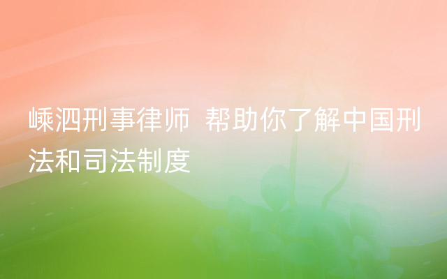 嵊泗刑事律师  帮助你了解中国刑法和司法制度