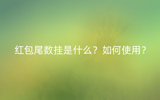 红包尾数挂是什么？如何使用？