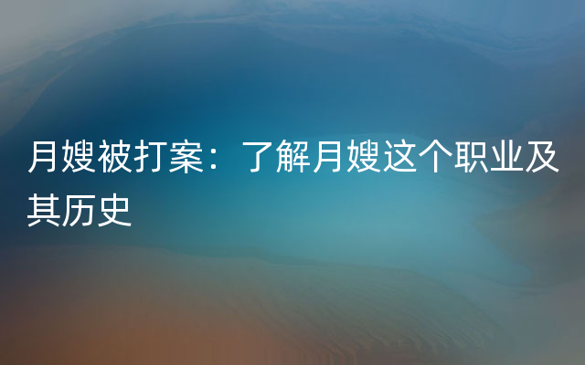 月嫂被打案：了解月嫂这个职业及其历史