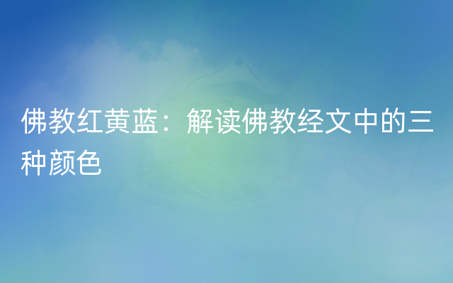 佛教红黄蓝：解读佛教经文中的三种颜色