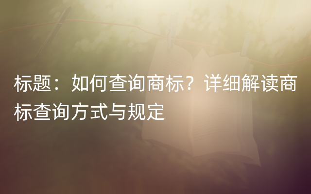 标题：如何查询商标？详细解读商标查询方式与规定