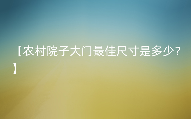 【农村院子大门最佳尺寸是多少？】