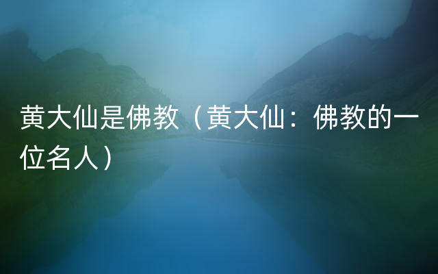 黄大仙是佛教（黄大仙：佛教的一位名人）