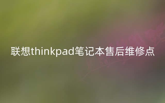 联想thinkpad笔记本售后维修点