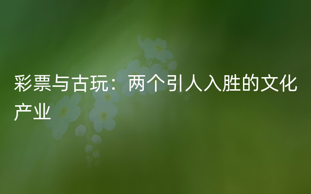 彩票与古玩：两个引人入胜的文化产业