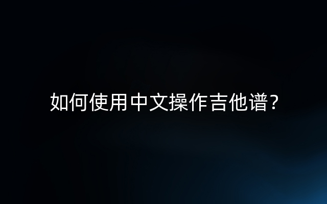 如何使用中文操作吉他谱？