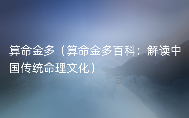 算命金多（算命金多百科：解读中国传统命理文化）