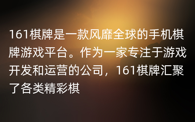 161棋牌是一款风靡全球的手机棋牌游戏平台。作为一家专注于游戏开发和运营的公司，161