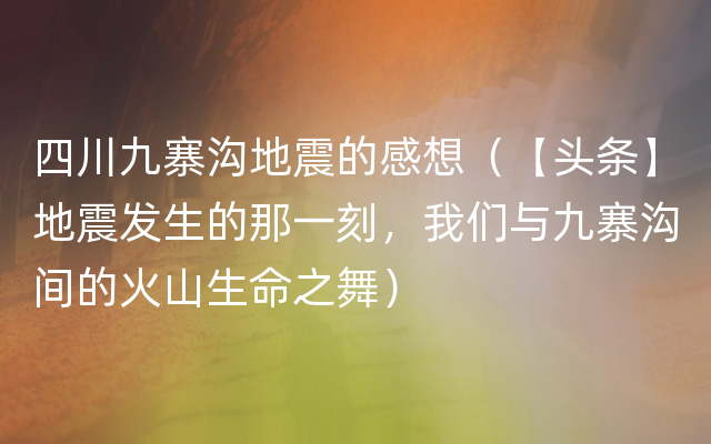 四川九寨沟地震的感想（【头条】地震发生的那一刻，我们与九寨沟间的火山生命之舞）