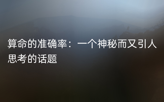 算命的准确率：一个神秘而又引人思考的话题