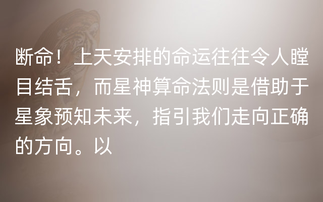 断命！上天安排的命运往往令人瞠目结舌，而星神算命法则是借助于星象预知未来，指引我