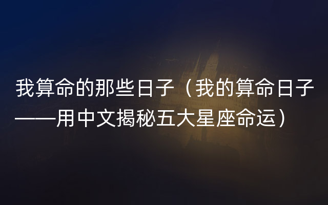 我算命的那些日子（我的算命日子——用中文揭秘五大星座命运）