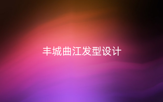 丰城曲江发型设计