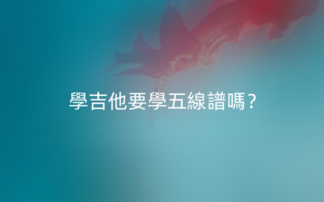 學吉他要學五線譜嗎？