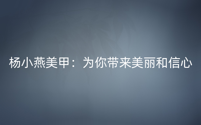 杨小燕美甲：为你带来美丽和信心