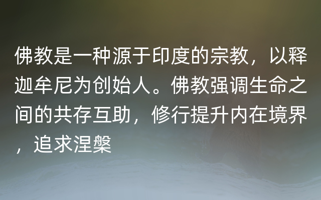 佛教是一种源于印度的宗教，以释迦牟尼为创始人。佛教强调生命之间的共存互助，修行提