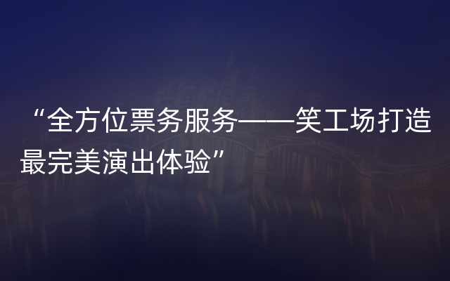 “全方位票务服务——笑工场打造最完美演出体验”