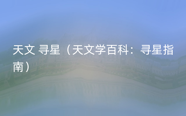 天文 寻星（天文学百科：寻星指南）