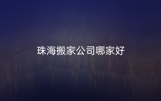 珠海搬家公司哪家好