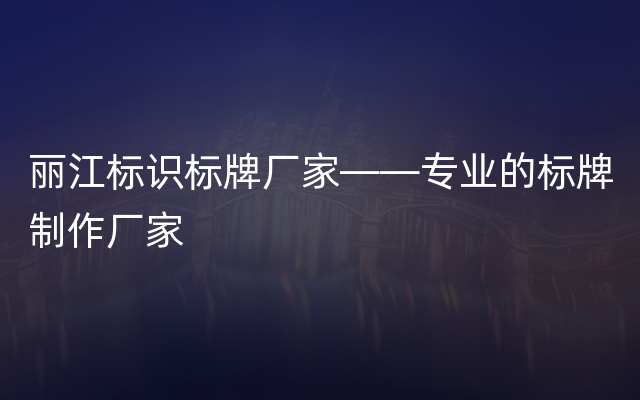 丽江标识标牌厂家——专业的标牌制作厂家