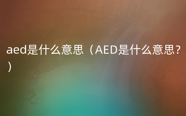 aed是什么意思（AED是什么意思？）