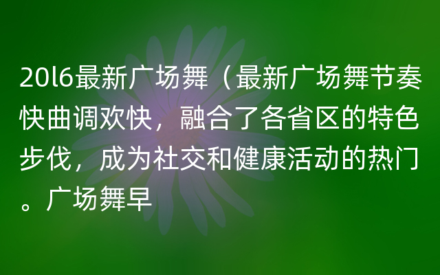 20l6最新广场舞（最新广场舞节奏快曲调欢快，融合了各省区的特色步伐，成为社交和健康