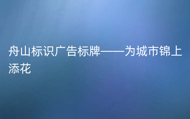 舟山标识广告标牌——为城市锦上添花