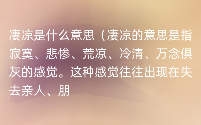 凄凉是什么意思（凄凉的意思是指寂寞、悲惨、荒凉、冷清、万念俱灰的感觉。这种感觉往