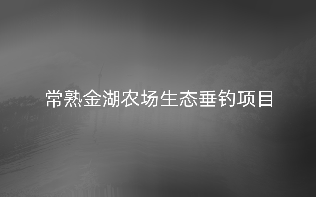 常熟金湖农场生态垂钓项目